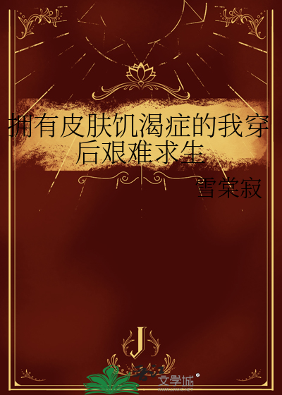 拥有皮肤饥渴症的我穿后艰难求生